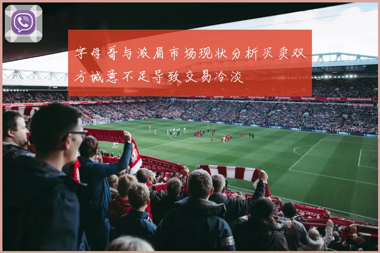 字母哥与浓眉市场现状分析买卖双方诚意不足导致交易冷淡