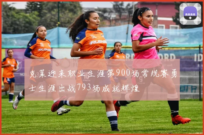 克莱迎来职业生涯第900场常规赛勇士生涯出战793场成就辉煌