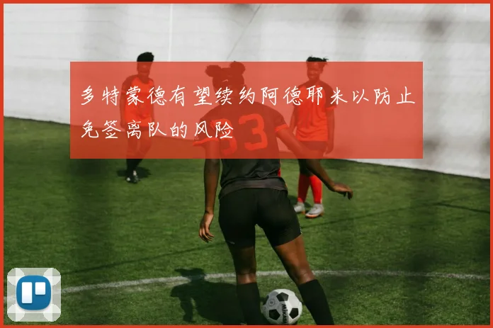 多特蒙德有望续约阿德耶米以防止免签离队的风险